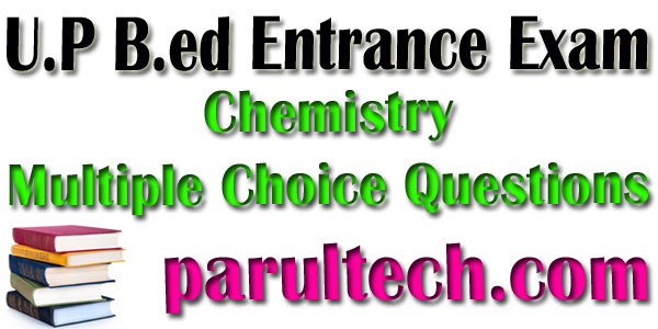 U.P B.ed Entrance Exam Chemistry MCQ In Hindi - parultech